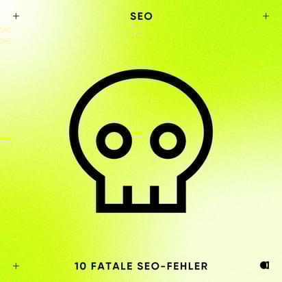01 - SEO - 10 fatale SEO-Fehler, die Deiner Website schaden können